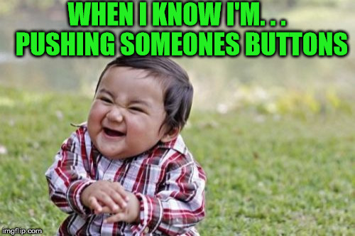 Evil Toddler | WHEN I KNOW I'M. . .  PUSHING SOMEONES BUTTONS | image tagged in memes,evil toddler,buttons | made w/ Imgflip meme maker