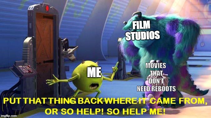FILM STUDIOS; MOVIES THAT DON'T NEED REBOOTS; ME | image tagged in meme,films,reboot,memes | made w/ Imgflip meme maker