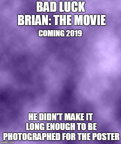 BAD LUCK BRIAN: THE MOVIE; COMING 2019; HE DIDN'T MAKE IT LONG ENOUGH TO BE PHOTOGRAPHED FOR THE POSTER | made w/ Imgflip meme maker