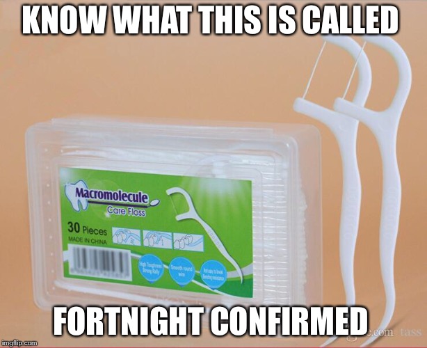 Dental floss | KNOW WHAT THIS IS CALLED; FORTNIGHT CONFIRMED | image tagged in floss,fortnight,conspiracy | made w/ Imgflip meme maker