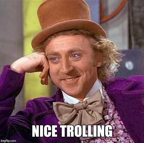 Creepy Condescending Wonka Meme | NICE TROLLING | image tagged in memes,creepy condescending wonka | made w/ Imgflip meme maker