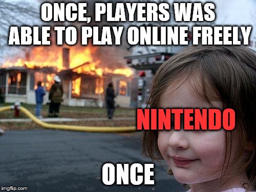 Disaster Girl | ONCE, PLAYERS WAS ABLE TO PLAY ONLINE FREELY; NINTENDO; ONCE | image tagged in memes,disaster girl | made w/ Imgflip meme maker