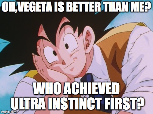 Condescending Goku Meme | OH,VEGETA IS BETTER THAN ME? WHO ACHIEVED ULTRA INSTINCT FIRST? | image tagged in memes,condescending goku | made w/ Imgflip meme maker