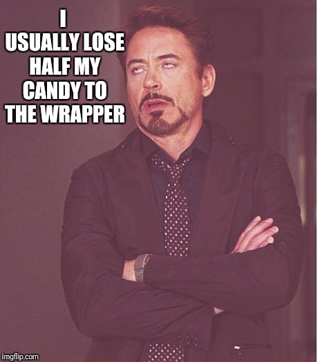 Face You Make Robert Downey Jr Meme | I USUALLY LOSE HALF MY CANDY TO THE WRAPPER | image tagged in memes,face you make robert downey jr | made w/ Imgflip meme maker