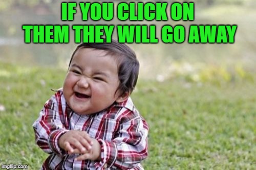 Evil Toddler Meme | IF YOU CLICK ON THEM THEY WILL GO AWAY | image tagged in memes,evil toddler | made w/ Imgflip meme maker