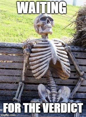 Waiting Skeleton Meme | WAITING FOR THE VERDICT | image tagged in memes,waiting skeleton | made w/ Imgflip meme maker