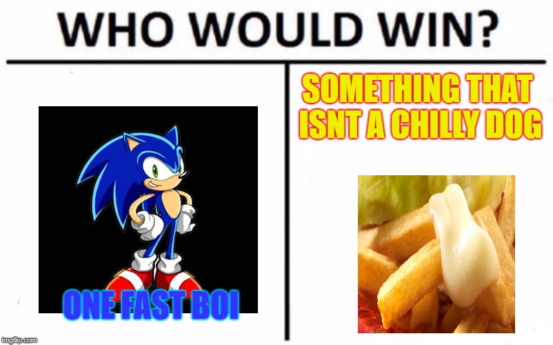 Who Would Win? | SOMETHING THAT ISNT A CHILLY DOG; ONE FAST BOI | image tagged in memes,who would win | made w/ Imgflip meme maker