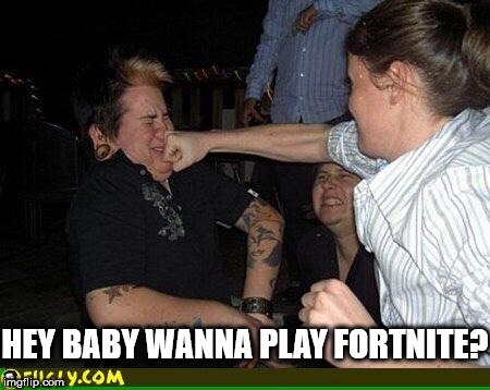 Face punch | HEY BABY WANNA PLAY FORTNITE? | image tagged in face punch | made w/ Imgflip meme maker