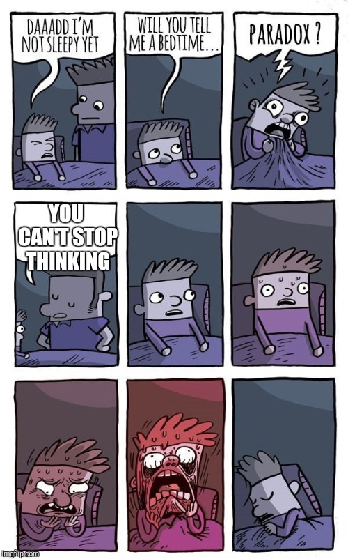 Bedtime Paradox | YOU CAN'T STOP THINKING | image tagged in bedtime paradox | made w/ Imgflip meme maker