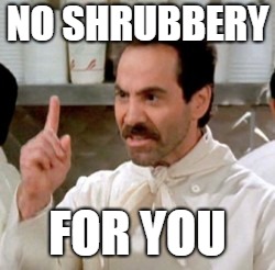 Soup Nazi | NO SHRUBBERY FOR YOU | image tagged in soup nazi | made w/ Imgflip meme maker