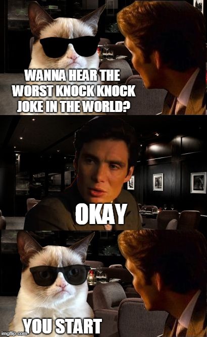 Inception GC 2 | WANNA HEAR THE WORST KNOCK KNOCK JOKE IN THE WORLD? YOU START OKAY | image tagged in inception gc 2 | made w/ Imgflip meme maker