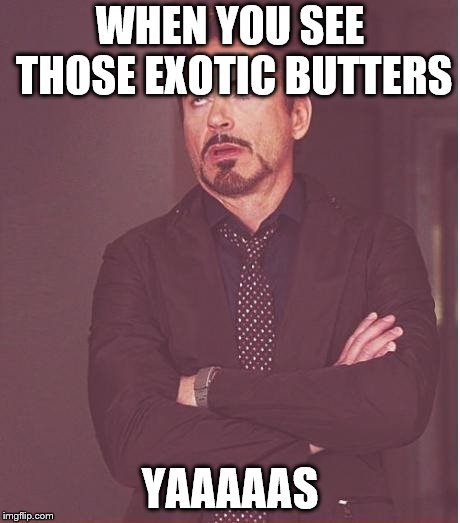 Face You Make Robert Downey Jr | WHEN YOU SEE THOSE EXOTIC BUTTERS; YAAAAAS | image tagged in memes,face you make robert downey jr | made w/ Imgflip meme maker