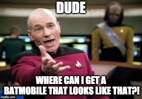 Picard Wtf Meme | DUDE WHERE CAN I GET A BATMOBILE THAT LOOKS LIKE THAT?! | image tagged in memes,picard wtf | made w/ Imgflip meme maker