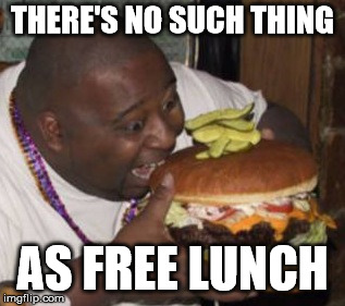Lunch Nigga | THERE'S NO SUCH THING AS FREE LUNCH | image tagged in lunch nigga | made w/ Imgflip meme maker
