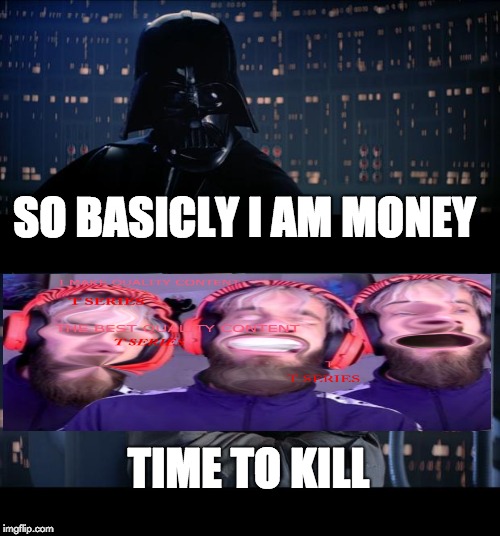 Star Wars No | SO BASICLY I AM MONEY; TIME TO KILL | image tagged in memes,star wars no | made w/ Imgflip meme maker