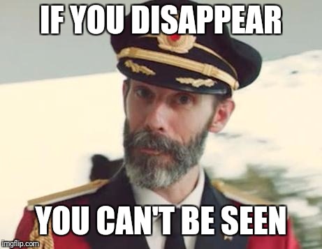 Captain Obvious | IF YOU DISAPPEAR YOU CAN'T BE SEEN | image tagged in captain obvious | made w/ Imgflip meme maker