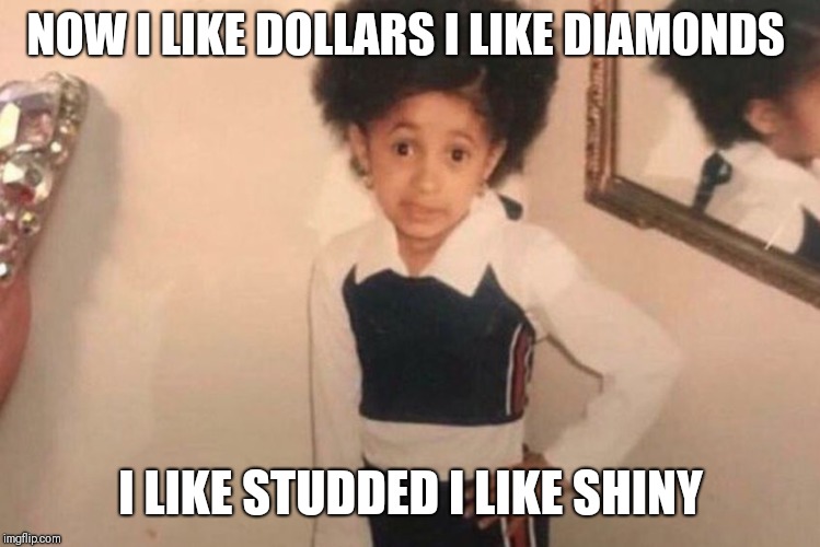 Young Cardi B Meme | NOW I LIKE DOLLARS I LIKE DIAMONDS; I LIKE STUDDED I LIKE SHINY | image tagged in memes,young cardi b | made w/ Imgflip meme maker