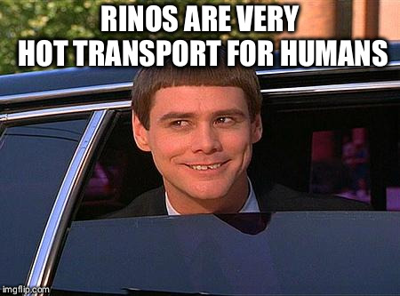 jim carrey meme  | RINOS ARE VERY HOT TRANSPORT FOR HUMANS | image tagged in jim carrey meme | made w/ Imgflip meme maker