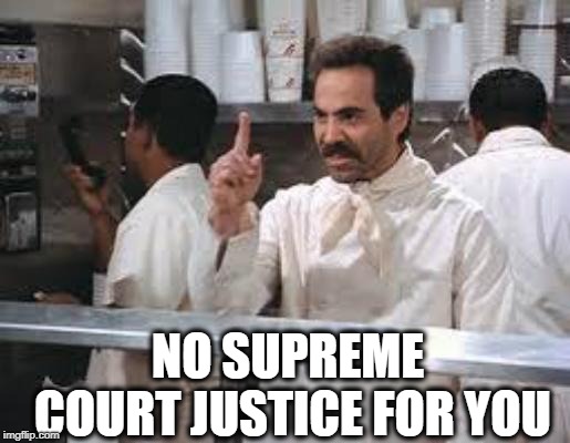 No soup | NO SUPREME COURT JUSTICE FOR YOU | image tagged in no soup | made w/ Imgflip meme maker