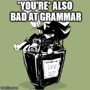 Mephiles in a ink bottle | *YOU'RE* ALSO BAD AT GRAMMAR | image tagged in mephiles in a ink bottle | made w/ Imgflip meme maker