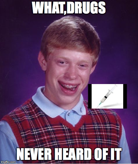 Bad Luck Brian Meme | WHAT,DRUGS; NEVER HEARD OF IT | image tagged in memes,bad luck brian | made w/ Imgflip meme maker