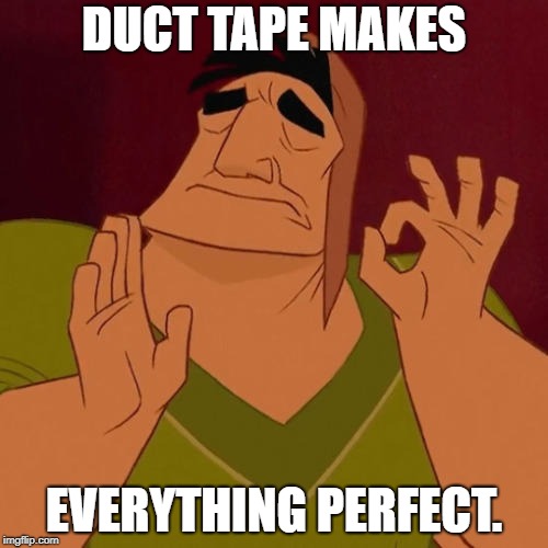 When X just right | DUCT TAPE MAKES; EVERYTHING PERFECT. | image tagged in when x just right | made w/ Imgflip meme maker