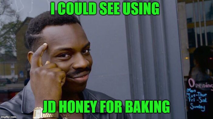 Roll Safe Think About It Meme | I COULD SEE USING JD HONEY FOR BAKING | image tagged in memes,roll safe think about it | made w/ Imgflip meme maker