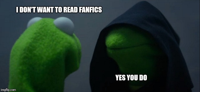 Evil Kermit Meme | I DON'T WANT TO READ FANFICS; YES YOU DO | image tagged in memes,evil kermit | made w/ Imgflip meme maker