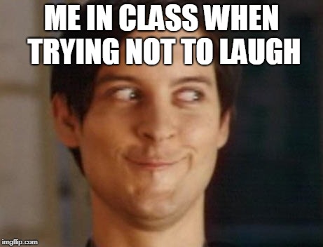 Spiderman Peter Parker Meme | ME IN CLASS WHEN TRYING NOT TO LAUGH | image tagged in memes,spiderman peter parker | made w/ Imgflip meme maker