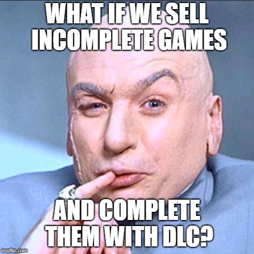 WHAT IF WE SELL INCOMPLETE GAMES; AND COMPLETE THEM WITH DLC? | made w/ Imgflip meme maker