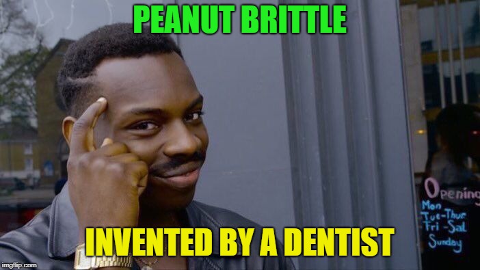 Roll Safe Think About It Meme | PEANUT BRITTLE INVENTED BY A DENTIST | image tagged in memes,roll safe think about it | made w/ Imgflip meme maker