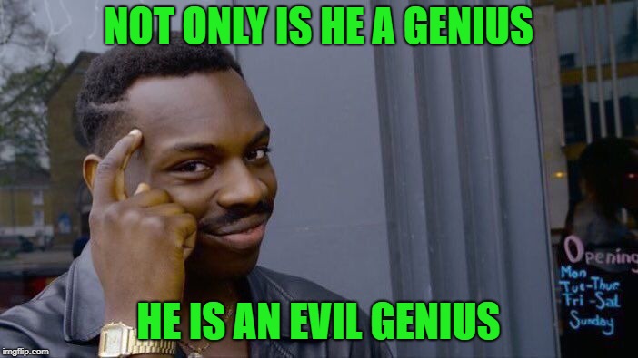 Roll Safe Think About It Meme | NOT ONLY IS HE A GENIUS HE IS AN EVIL GENIUS | image tagged in memes,roll safe think about it | made w/ Imgflip meme maker
