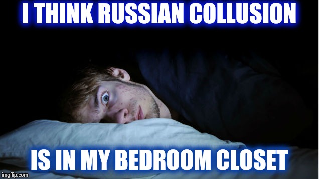 Night Terror | I THINK RUSSIAN COLLUSION IS IN MY BEDROOM CLOSET | image tagged in night terror | made w/ Imgflip meme maker