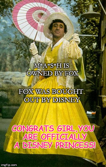 M*A*S*H IS OWNED BY FOX; FOX WAS BOUGHT OUT BY DISNEY; CONGRATS GIRL,YOU ARE OFFICIALLY A DISNEY PRINCESS! | image tagged in mash's corporal klinger,disney,fox,humor | made w/ Imgflip meme maker