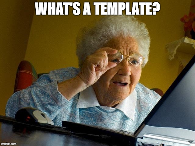 Grandma Finds The Internet Meme | WHAT'S A TEMPLATE? | image tagged in memes,grandma finds the internet | made w/ Imgflip meme maker