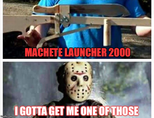 When you sometimes just don't feel like chasing someone. | MACHETE LAUNCHER 2000; I GOTTA GET ME ONE OF THOSE | image tagged in machete,serial killer,memes,funny | made w/ Imgflip meme maker