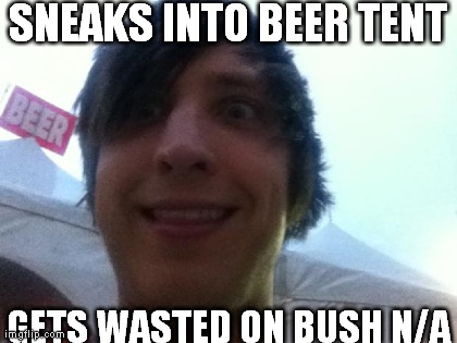 SNEAKS INTO BEER TENT GETS WASTED ON BUSH N/A | made w/ Imgflip meme maker