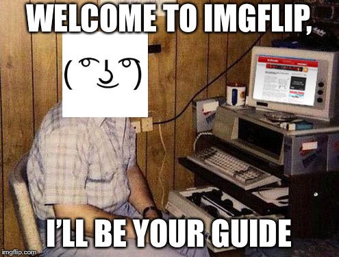 Internet Guide Meme | WELCOME TO IMGFLIP, I’LL BE YOUR GUIDE | image tagged in memes,internet guide | made w/ Imgflip meme maker