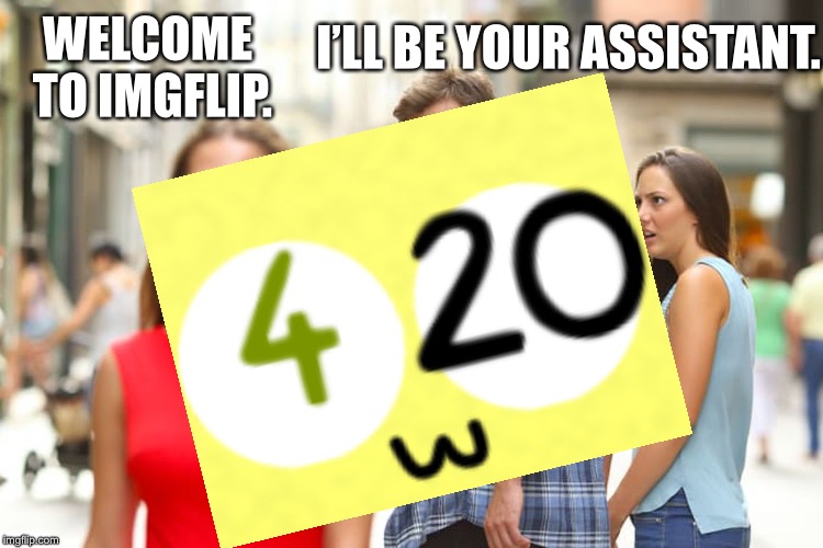 WELCOME TO IMGFLIP. I’LL BE YOUR ASSISTANT. | made w/ Imgflip meme maker