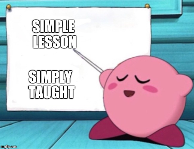Kirby's lesson | SIMPLE LESSON SIMPLY TAUGHT | image tagged in kirby's lesson | made w/ Imgflip meme maker
