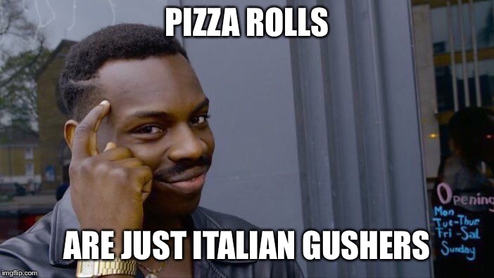 Roll Safe Think About It | PIZZA ROLLS; ARE JUST ITALIAN GUSHERS | image tagged in memes,roll safe think about it | made w/ Imgflip meme maker
