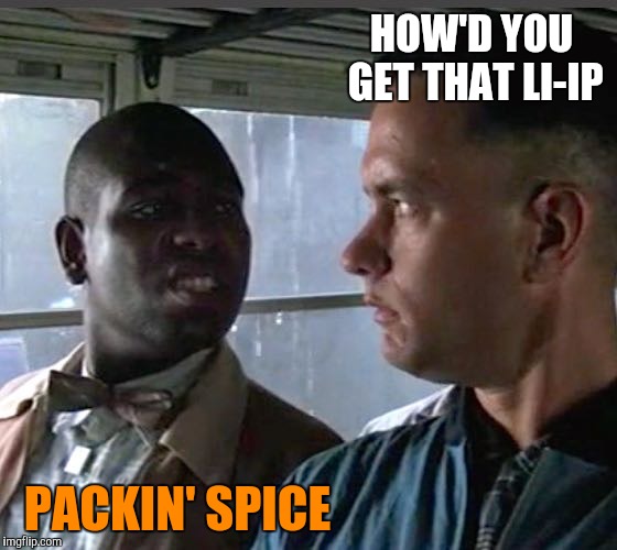 HOW'D YOU GET THAT LI-IP PACKIN' SPICE | made w/ Imgflip meme maker