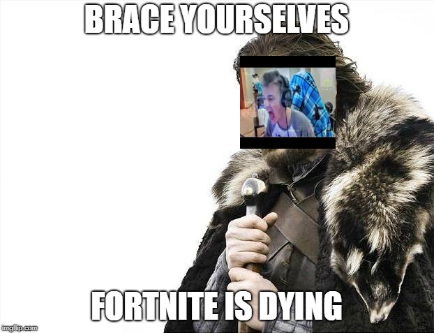 Brace Yourselves X is Coming Meme | BRACE YOURSELVES; FORTNITE IS DYING | image tagged in memes,brace yourselves x is coming | made w/ Imgflip meme maker