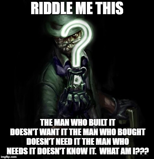 The Riddler | RIDDLE ME THIS; THE MAN WHO BUILT IT DOESN'T WANT IT THE MAN WHO BOUGHT DOESN'T NEED IT THE MAN WHO NEEDS IT DOESN'T KNOW IT. 
WHAT AM I??? | image tagged in the riddler | made w/ Imgflip meme maker