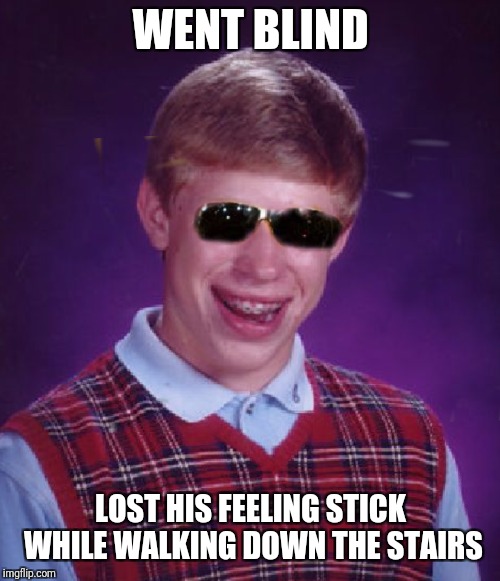 WENT BLIND LOST HIS FEELING STICK WHILE WALKING DOWN THE STAIRS | made w/ Imgflip meme maker