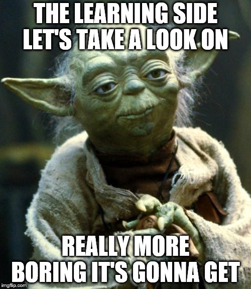 Star Wars Yoda | THE LEARNING SIDE LET'S TAKE A LOOK ON; REALLY MORE BORING IT'S GONNA GET | image tagged in memes,star wars yoda | made w/ Imgflip meme maker
