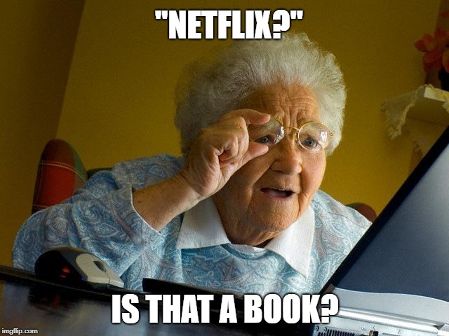 Grandma Finds The Internet Meme | "NETFLIX?"; IS THAT A BOOK? | image tagged in memes,grandma finds the internet | made w/ Imgflip meme maker