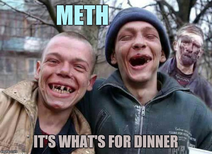 Methed Up | METH IT'S WHAT'S FOR DINNER | image tagged in methed up | made w/ Imgflip meme maker