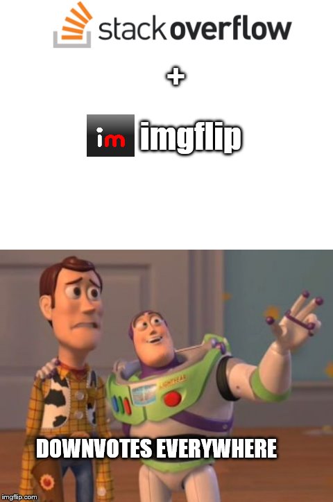 Not a Good combination | +; imgflip; DOWNVOTES EVERYWHERE | image tagged in memes,imgflippers | made w/ Imgflip meme maker