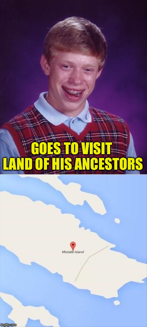You mean there's more of them?! | GOES TO VISIT LAND OF HIS ANCESTORS | image tagged in bad luck brian,ancestors,memes,funny | made w/ Imgflip meme maker